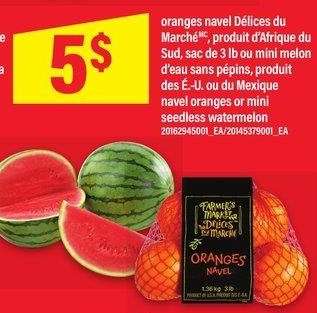 ORANGES NAVEL DÉLICES DU MARCHÉ SUD, SAC DE 3 LB OU MINI MELON, D'EAU SANS PÉPINS, PRODUIT DES É.-U. OU DU MEXIQUE - navel oranges or mini
seedless watermelon