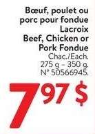 Lacroix Beef. Chicken or Park Fondue - Each. 275 g - 350 g 
50566945