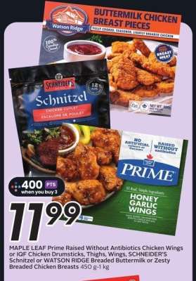 MAPLE LEAF Prime Raised Without Antibiotics Chicken Wings or IQF Chicken Drumsticks, Thighs, Wings, SCHNEIDER'S Schnitzel or WATSON RIDGE Breaded Buttermilk or Zesty Breaded Chicken Breasts