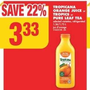 TROPICANA ORANGE JUICE OR TROPICS OR PURE LEAF TEA, 1.36/1.75 L - Selected varieties, refrigerated

jus d'orange