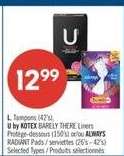 L. Tampons (42's), U by KOTEX BARELY THERE Liners, Protége-dessous (150's) ou/or ALWAYS RADIANT Pads / serviettes (26's - 42's)
