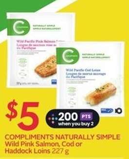 COMPLIMENTS NATURALLY SIMPLE Wild Pink Salmon, Cod or Haddock Loins