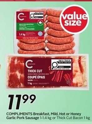 COMPLIMENTS Breakfast, Mild, Hot or Honey Garlic Pork Sausage 1-1.4 kg or Thick Cut Bacon 1 kg