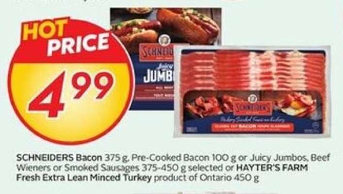 SCHNEIDERS Bacon 375 g, Pre-Cooked Bacon 100 g or Juicy Jumbos, Beef Wieners or Smoked Sausages 375-450 g selected or HAYTER’S FARM Fresh Extra Lean Minced Turkey product of Ontario 450 g