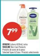JERGENS LOTIONS (620mL) or VASELINE SKIN CARE PRODUCTS
